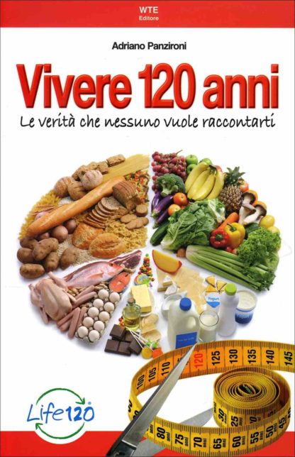 Libro Vivere 120 anni di Adriano Panzironi le verita che nessuno vuole raccontarti Lo Stile di Vita Life 120